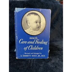 Holt’s Care And Feeding Of Children by L. Emmett Holt Jr. 1943 Appleton Century